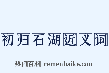 初归石湖近义词是什么意思的图片